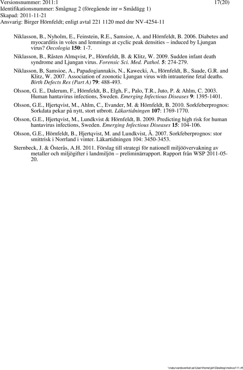 , Papadogiannakis, N., Kawecki, A., Hörnfeldt, B., Saade, G.R. and Klitz, W. 2007. Association of zoonotic Ljungan virus with intrauterine fetal deaths. Birth Defects Res (Part A) 79: 488-493.