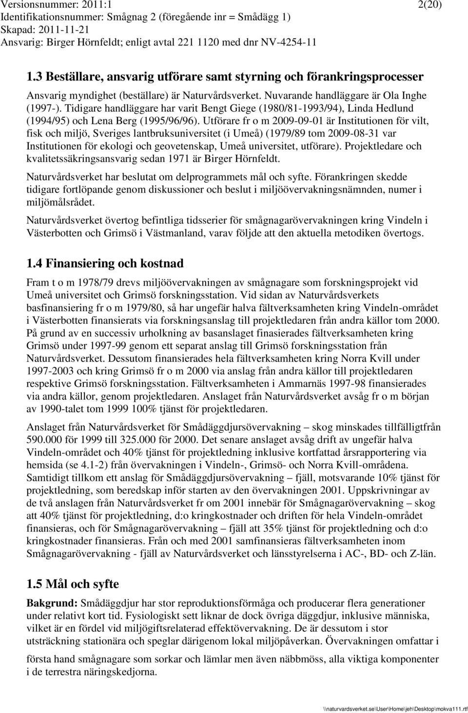 Utförare fr o m 2009-09-01 är Institutionen för vilt, fisk och miljö, Sveriges lantbruksuniversitet (i Umeå) (1979/89 tom 2009-08-31 var Institutionen för ekologi och geovetenskap, Umeå universitet,