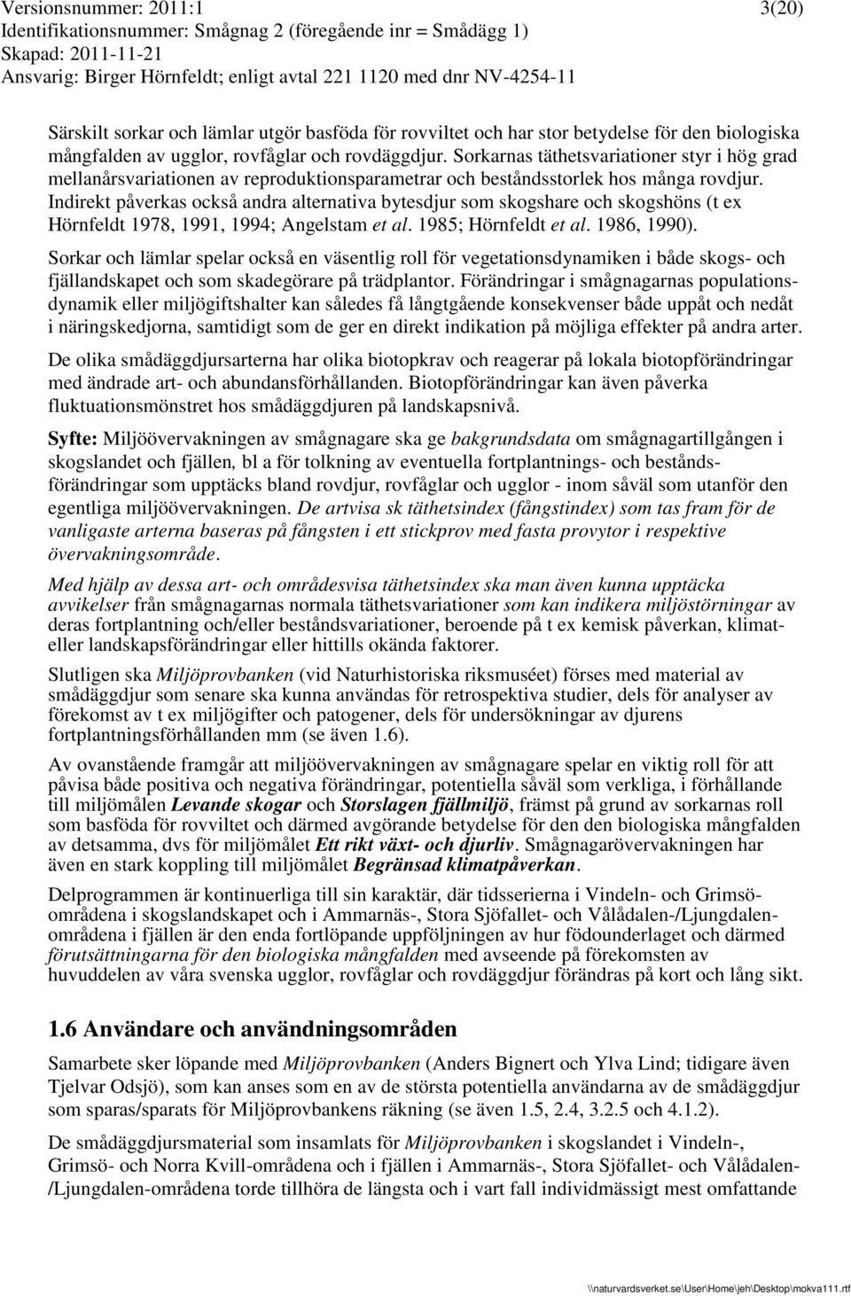 Indirekt påverkas också andra alternativa bytesdjur som skogshare och skogshöns (t ex Hörnfeldt 1978, 1991, 1994; Angelstam et al. 1985; Hörnfeldt et al. 1986, 1990).