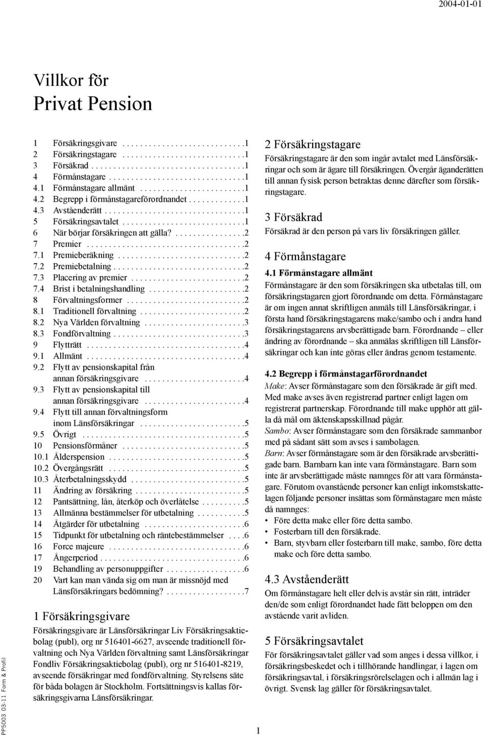 ...........................1 6 När börjar försäkringen att gälla?................2 7 Premier....................................2 7.1 Premieberäkning.............................2 7.2 Premiebetalning.