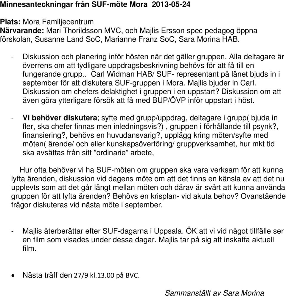 . Carl Widman HAB/ SUF- representant på länet bjuds in i september för att diskutera SUF-gruppen i Mora. Majlis bjuder in Carl. Diskussion om chefers delaktighet i gruppen i en uppstart?