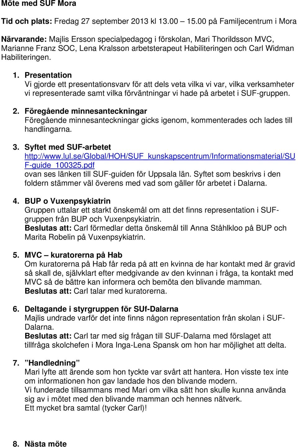 1. Presentation Vi gjorde ett presentationsvarv för att dels veta vilka vi var, vilka verksamheter vi representerade samt vilka förväntningar vi hade på arbetet i SUF-gruppen. 2.