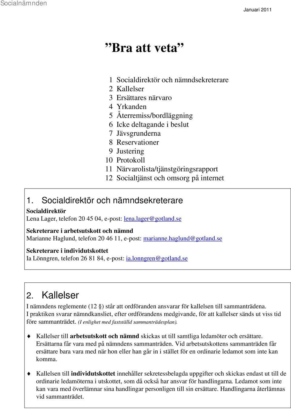 Socialdirektör och nämndsekreterare Socialdirektör Lena Lager, telefon 20 45 04, e-post: lena.lager@gotland.