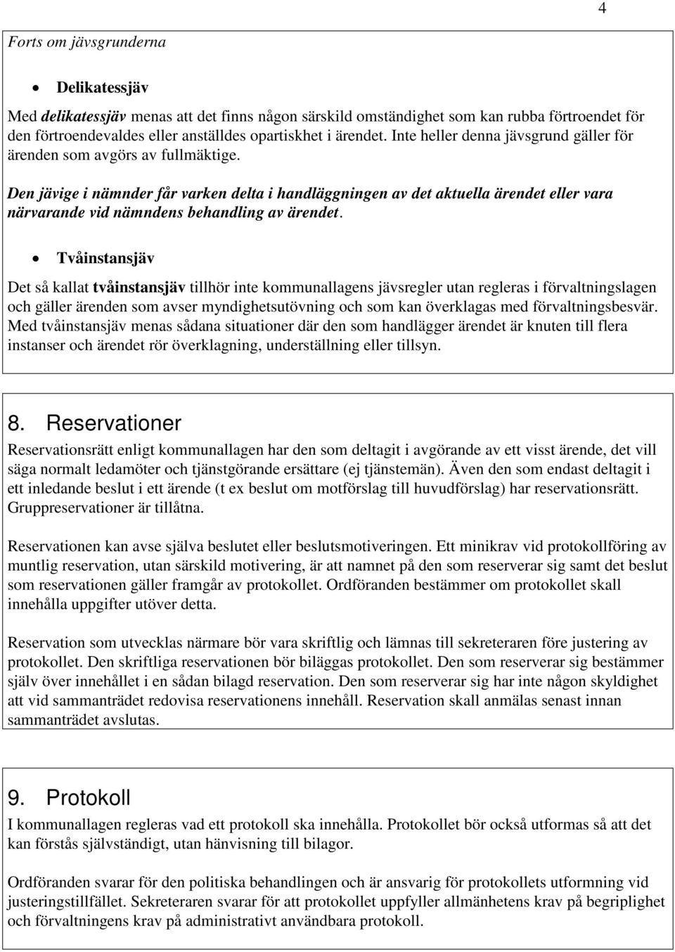 Den jävige i nämnder får varken delta i handläggningen av det aktuella ärendet eller vara närvarande vid nämndens behandling av ärendet.