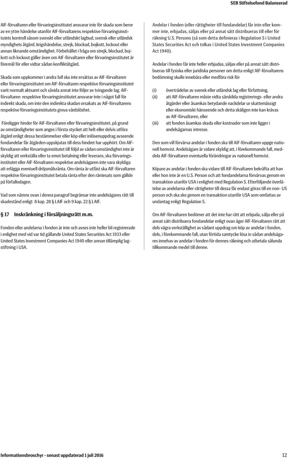 Förbehållet i fråga om strejk, blockad, bojkott och lockout gäller även om AIF-förvaltaren eller förvaringsinstitutet är föremål för eller vidtar sådan konfliktåtgärd.