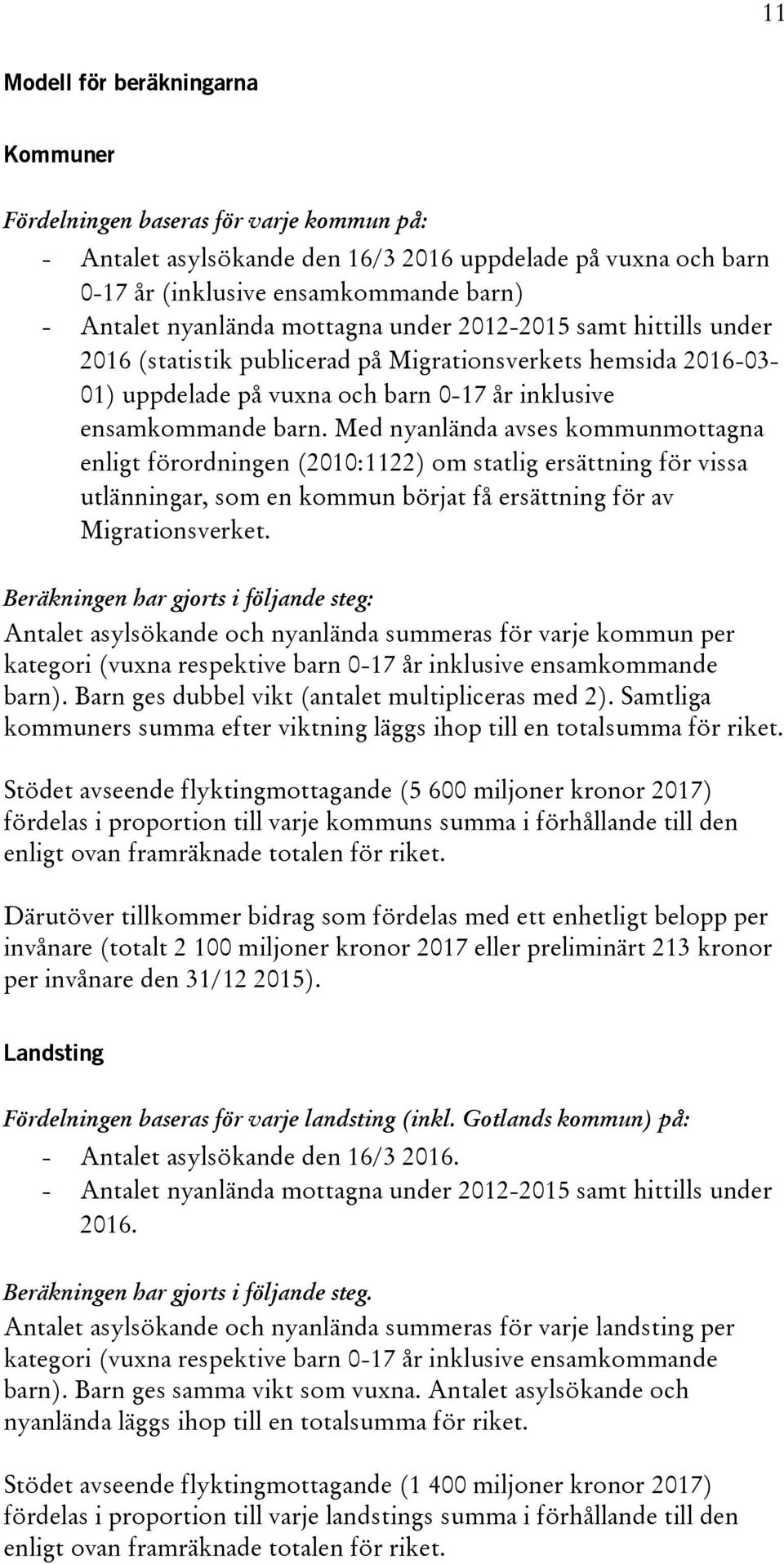 Med nyanlända avses kommunmottagna enligt förordningen (2010:1122) om statlig ersättning för vissa utlänningar, som en kommun börjat få ersättning för av Migrationsverket.