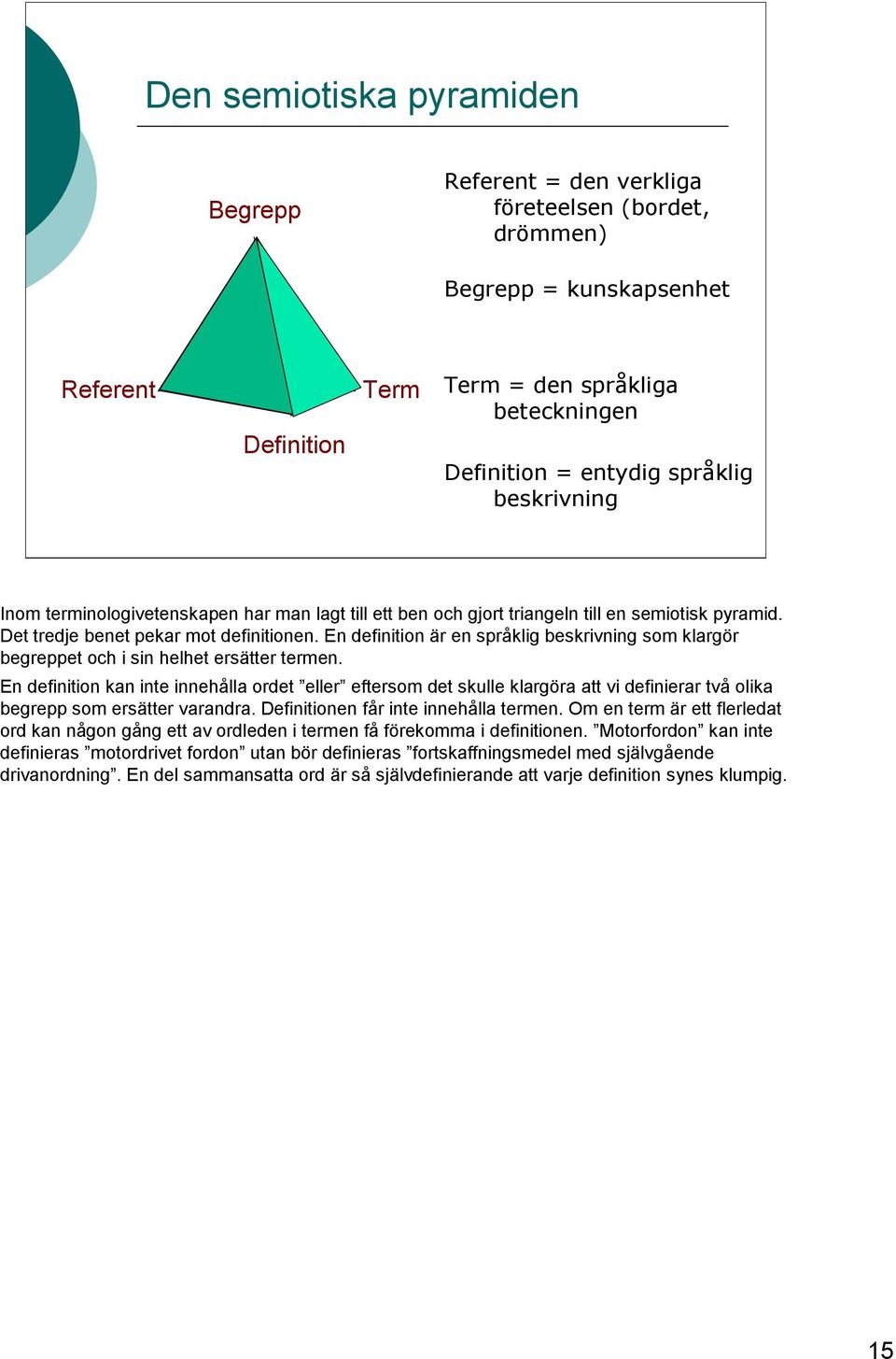 En definition är en språklig beskrivning som klargör begreppet och i sin helhet ersätter termen.