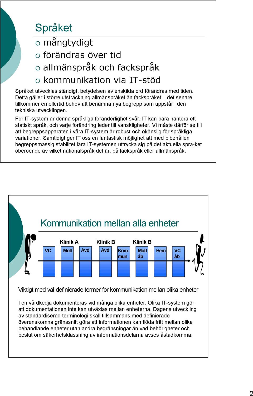 För IT-system är denna språkliga föränderlighet svår. IT kan bara hantera ett statiskt språk, och varje förändring leder till vanskligheter.