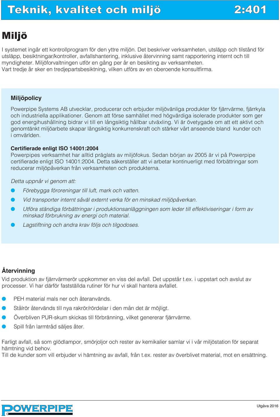 Miljöforvaltningen utför en gång per år en besikting av verksamheten. Vart tredje år sker en tredjepartsbesiktning, vilken utförs av en oberoende konsultfirma.