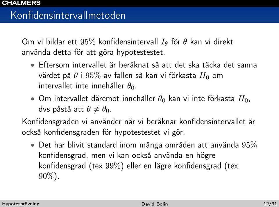 Om intervallet däremot innehåller θ 0 kan vi inte förkasta H 0, dvs påstå att θ θ 0.