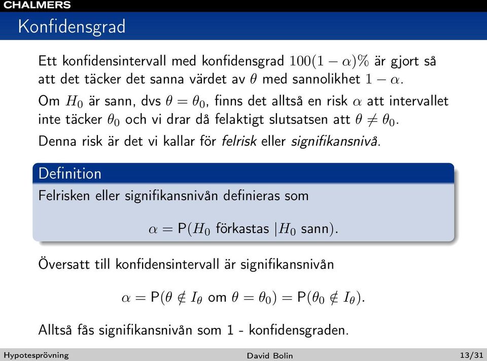 Denna risk är det vi kallar för felrisk eller signifikansnivå. Definition Felrisken eller signifikansnivån definieras som α = P(H 0 förkastas H 0 sann).