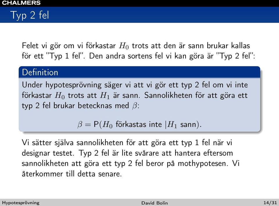 är sann. Sannolikheten för att göra ett typ 2 fel brukar betecknas med β: β = P(H 0 förkastas inte H 1 sann).