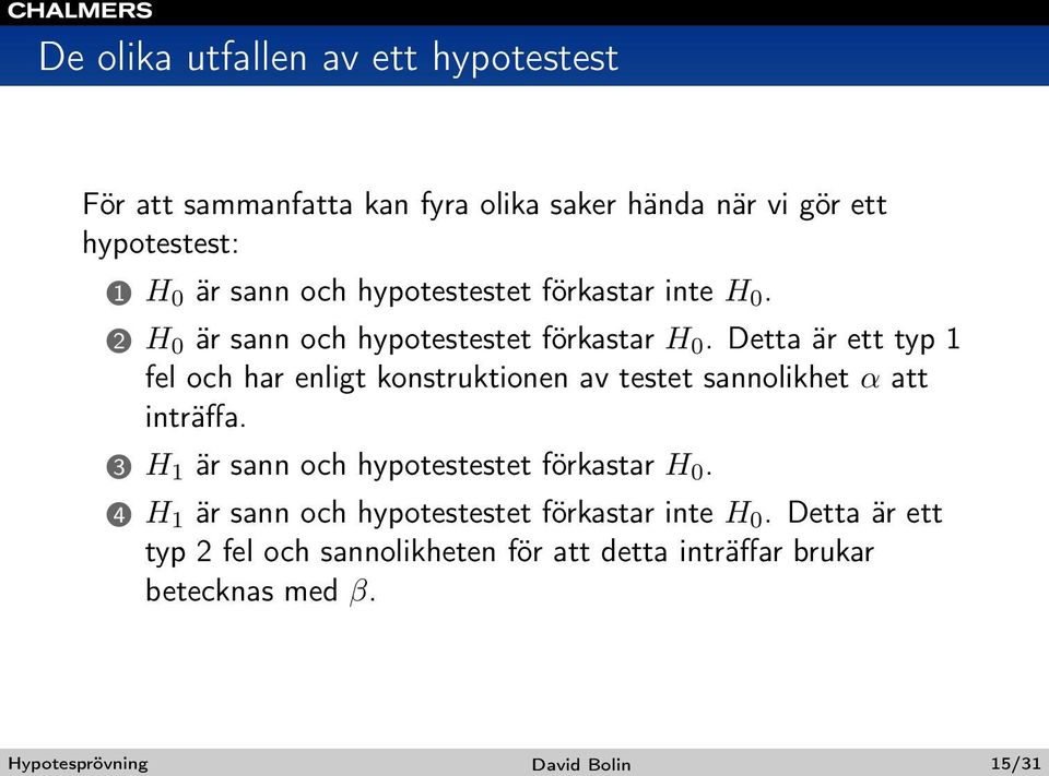 Detta är ett typ 1 fel och har enligt konstruktionen av testet sannolikhet α att inträffa.