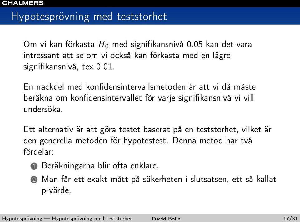 En nackdel med konfidensintervallsmetoden är att vi då måste beräkna om konfidensintervallet för varje signifikansnivå vi vill undersöka.