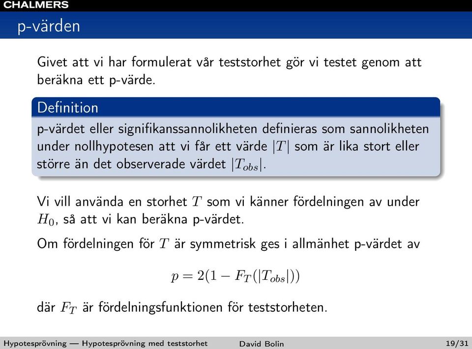 större än det observerade värdet T obs. Vi vill använda en storhet T som vi känner fördelningen av under H 0, så att vi kan beräkna p-värdet.