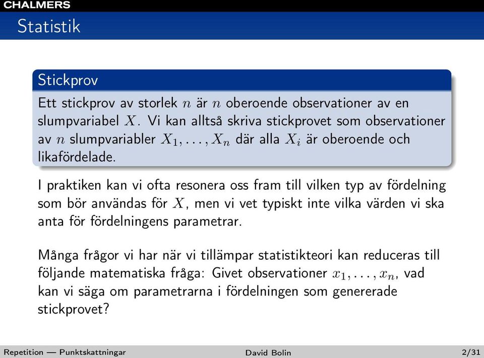 I praktiken kan vi ofta resonera oss fram till vilken typ av fördelning som bör användas för X, men vi vet typiskt inte vilka värden vi ska anta för fördelningens