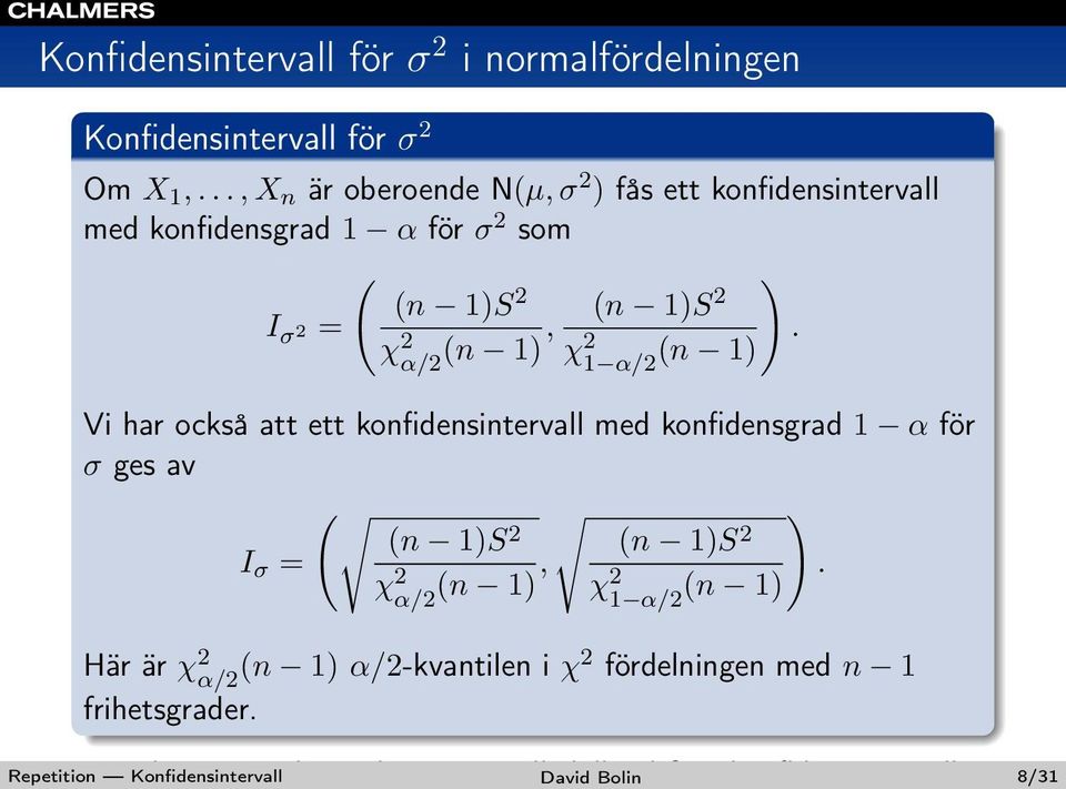 .., X n är oberoende N(µ, σ 2 ) fås ett konfidensintervall med konfidensgrad 1 α för σ 2 som ( ) (n 1)S 2 (n 1)S 2 I σ 2 = χ 2 α/2 (n 1),.