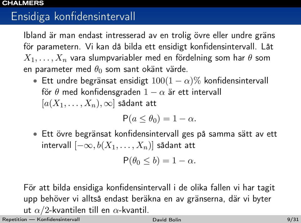 Ett undre begränsat ensidigt 100(1 α)% konfidensintervall för θ med konfidensgraden 1 α är ett intervall [a(x 1,..., X n ), ] sådant att P(a θ 0 ) = 1 α.