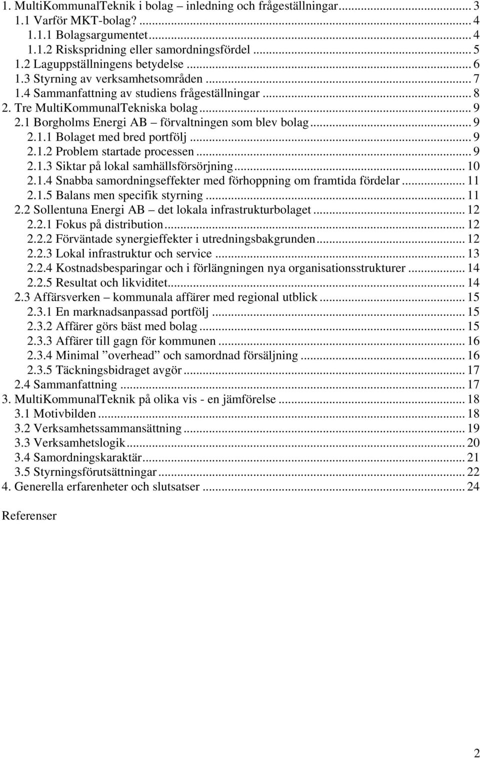 1 Borgholms Energi AB förvaltningen som blev bolag... 9 2.1.1 Bolaget med bred portfölj... 9 2.1.2 Problem startade processen... 9 2.1.3 Siktar på lokal samhällsförsörjning... 10 2.1.4 Snabba samordningseffekter med förhoppning om framtida fördelar.