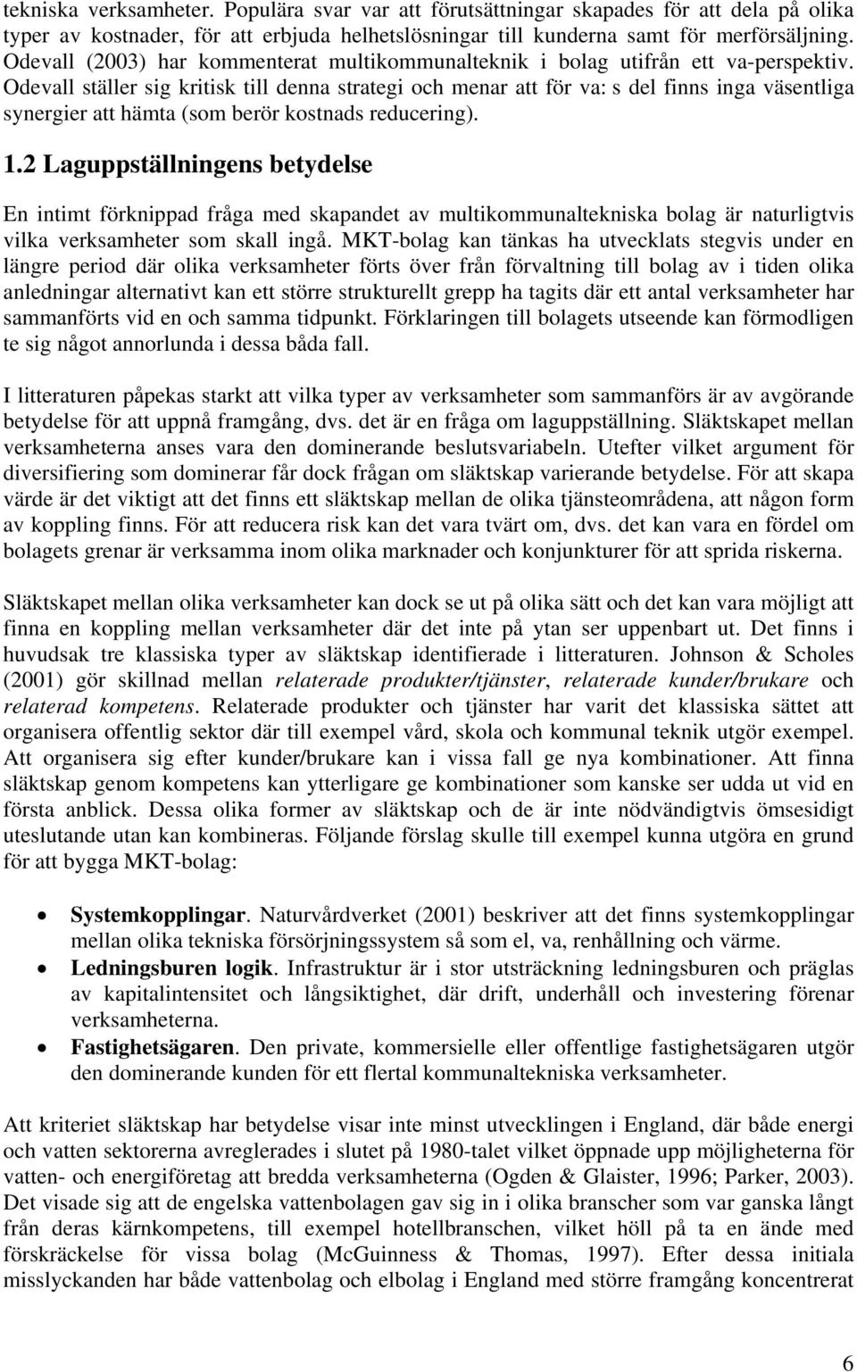 Odevall ställer sig kritisk till denna strategi och menar att för va: s del finns inga väsentliga synergier att hämta (som berör kostnads reducering). 1.