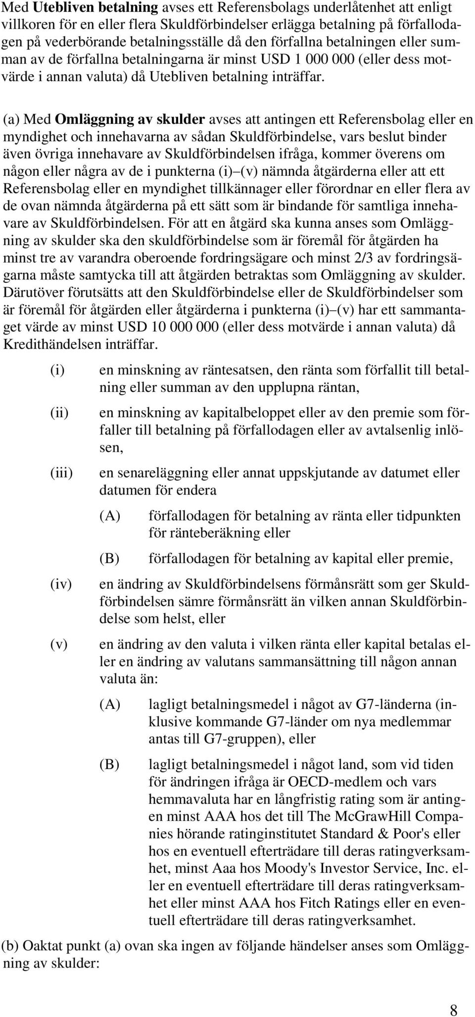 (a) Med Omläggning av skulder avses att antingen ett Referensbolag eller en myndighet och innehavarna av sådan Skuldförbindelse, vars beslut binder även övriga innehavare av Skuldförbindelsen ifråga,