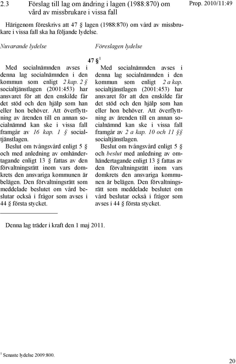 2 socialtjänstlagen (2001:453) har ansvaret för att den enskilde får det stöd och den hjälp som han eller hon behöver.