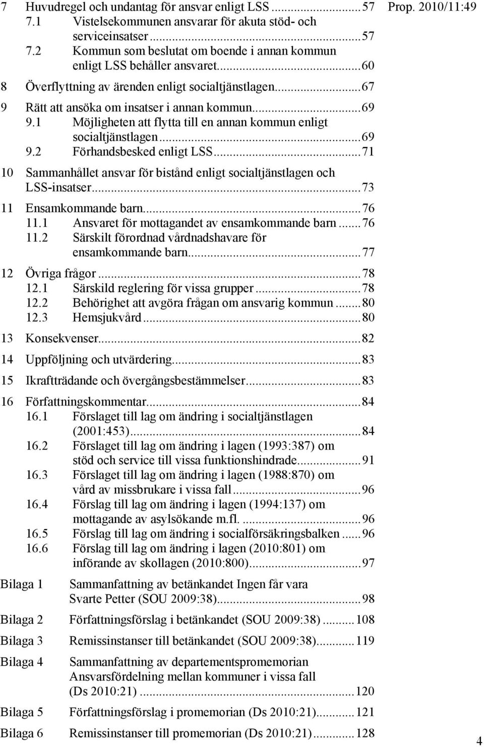 ..71 10 Sammanhållet ansvar för bistånd enligt socialtjänstlagen och LSS-insatser...73 11 Ensamkommande barn...76 11.1 Ansvaret för mottagandet av ensamkommande barn...76 11.2 Särskilt förordnad vårdnadshavare för ensamkommande barn.