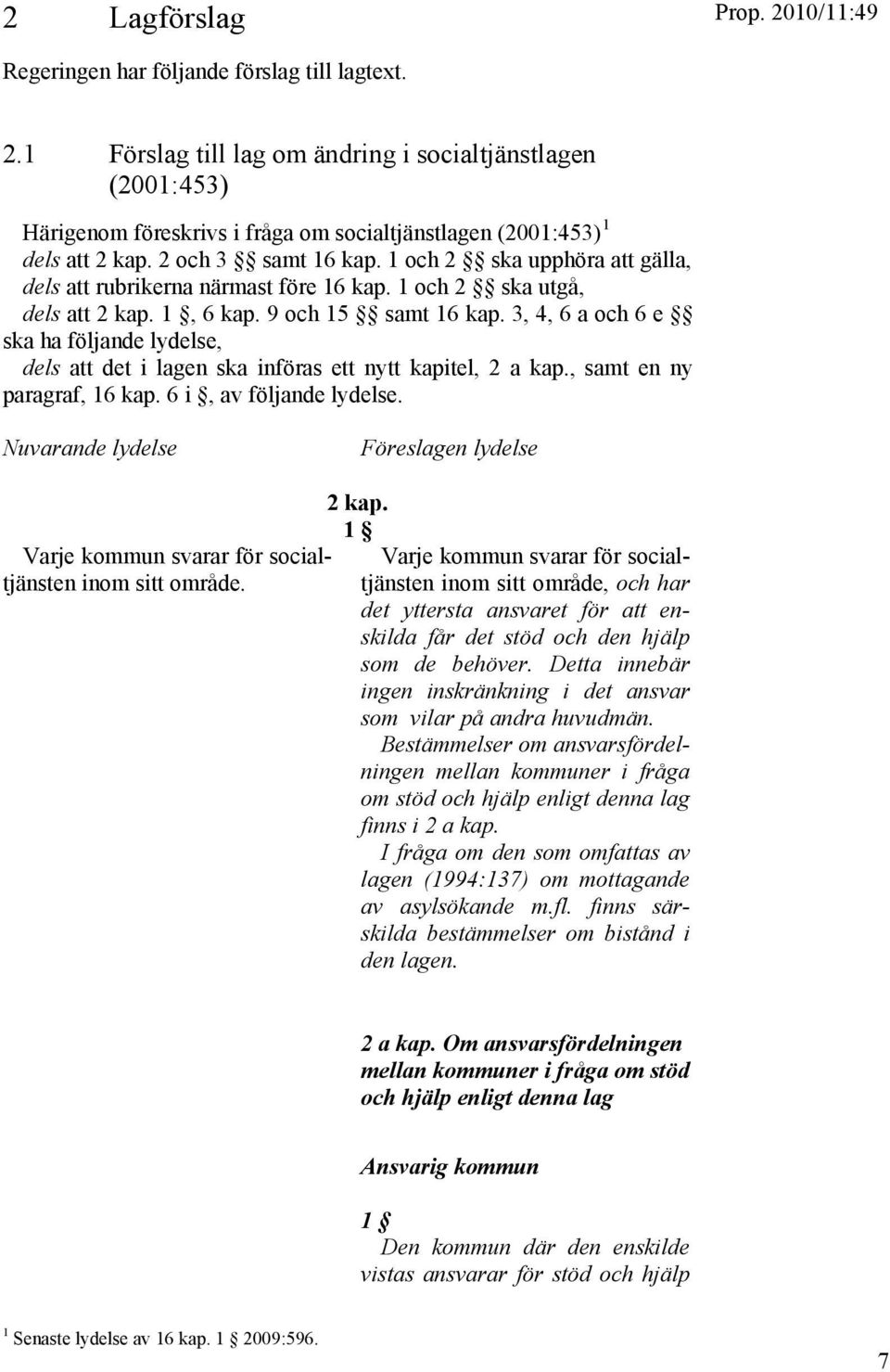 3, 4, 6 a och 6 e ska ha följande lydelse, dels att det i lagen ska införas ett nytt kapitel, 2 a kap., samt en ny paragraf, 16 kap. 6 i, av följande lydelse.