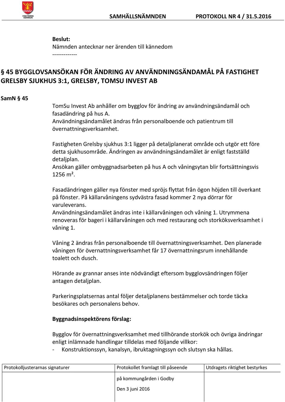 Fastigheten Grelsby sjukhus 3:1 ligger på detaljplanerat område och utgör ett före detta sjukhusområde. Ändringen av användningsändamålet är enligt fastställd detaljplan.