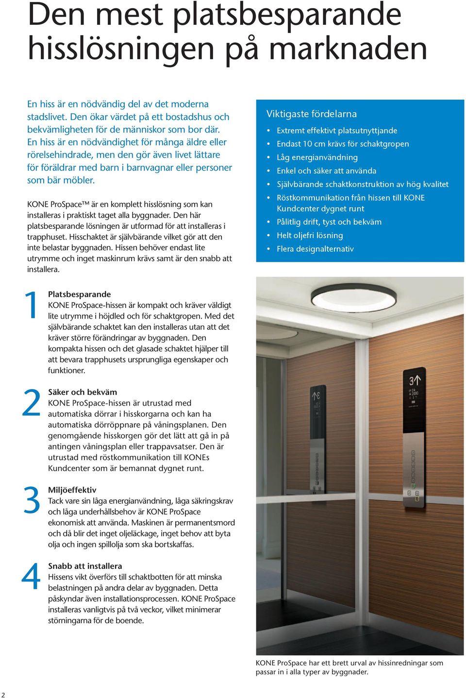 KONE ProSpace är en komplett hisslösning som kan installeras i praktiskt taget alla byggnader. Den här platsbesparande lösningen är utformad för att installeras i trapphuset.
