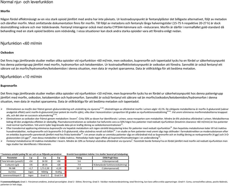 Till följd av metadons och fentanyls långa halveringstider (15-75 h respektive 20-27 h) är dock dosinställning svårare och mer tidskrävande.