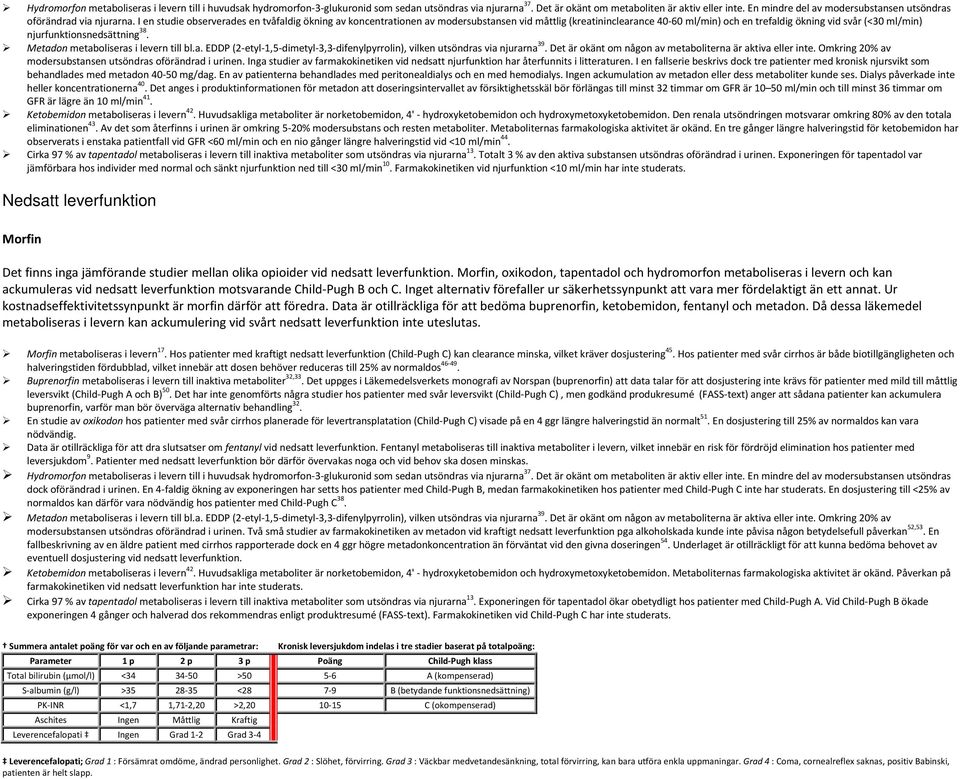 I en studie observerades en tvåfaldig ökning av koncentrationen av modersubstansen vid måttlig (kreatininclearance 40-60 ml/min) och en trefaldig ökning vid svår (<30 ml/min) njurfunktionsnedsättning