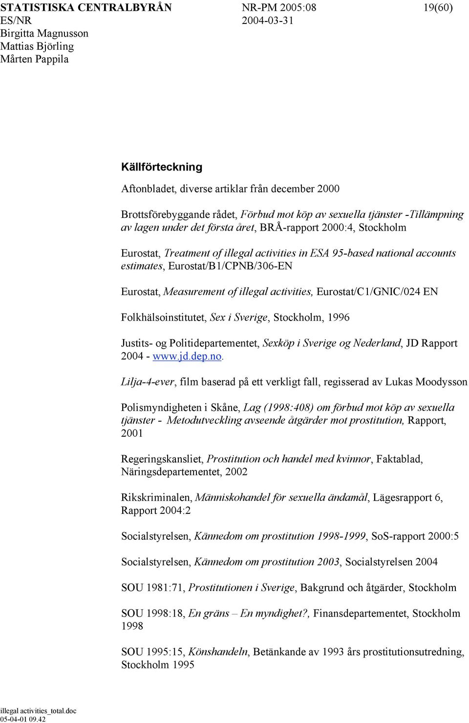 activities, Eurostat/C1/GNIC/024 EN Folkhälsoinstitutet, Sex i Sverige, Stockholm, 1996 Justits- og Politidepartementet, Sexköp i Sverige og Nederland, JD Rapport 2004 - www.jd.dep.no.