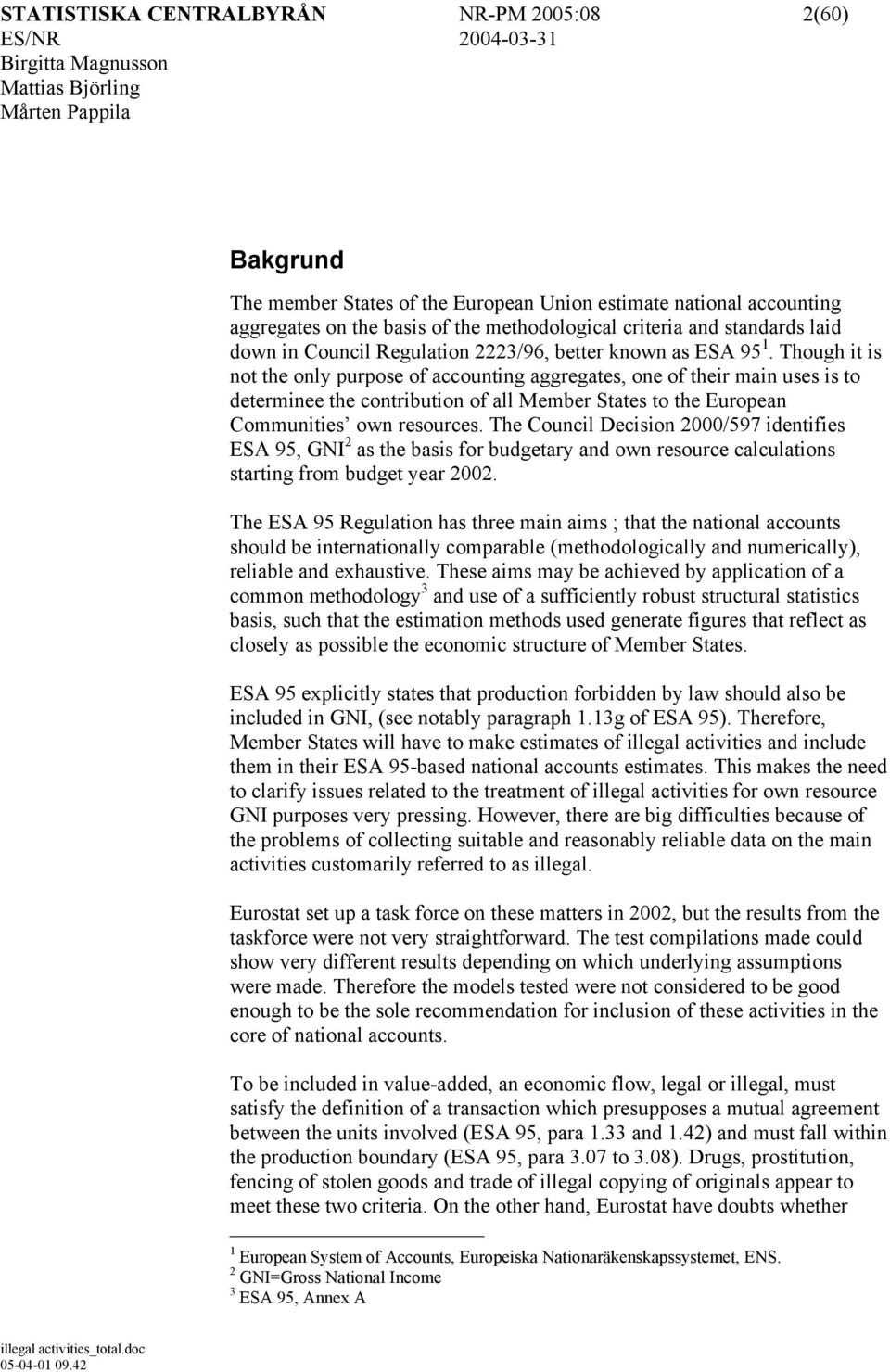 Though it is not the only purpose of accounting aggregates, one of their main uses is to determinee the contribution of all Member States to the European Communities own resources.