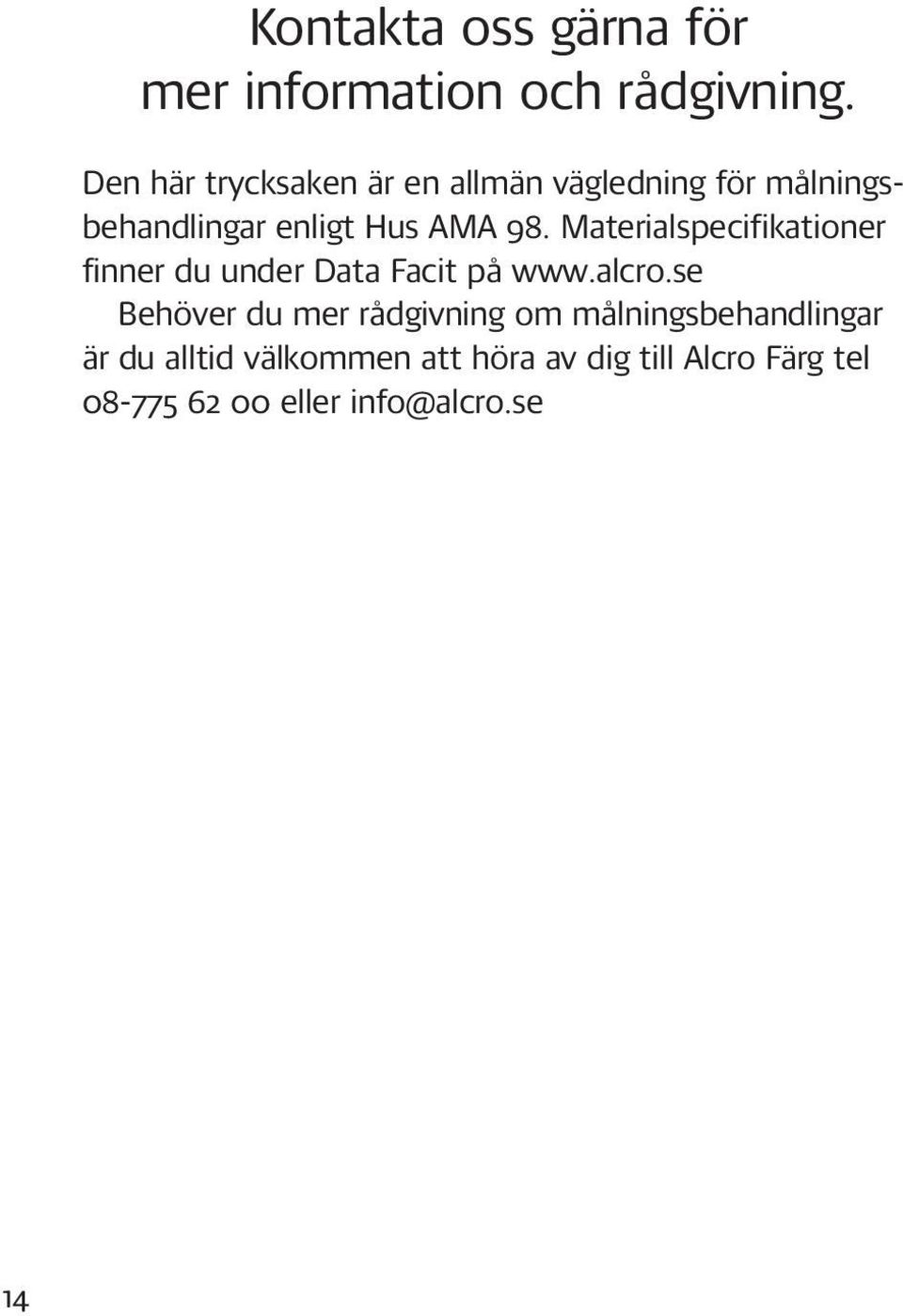 Materialspecifikationer finner du under Data Facit på www.alcro.