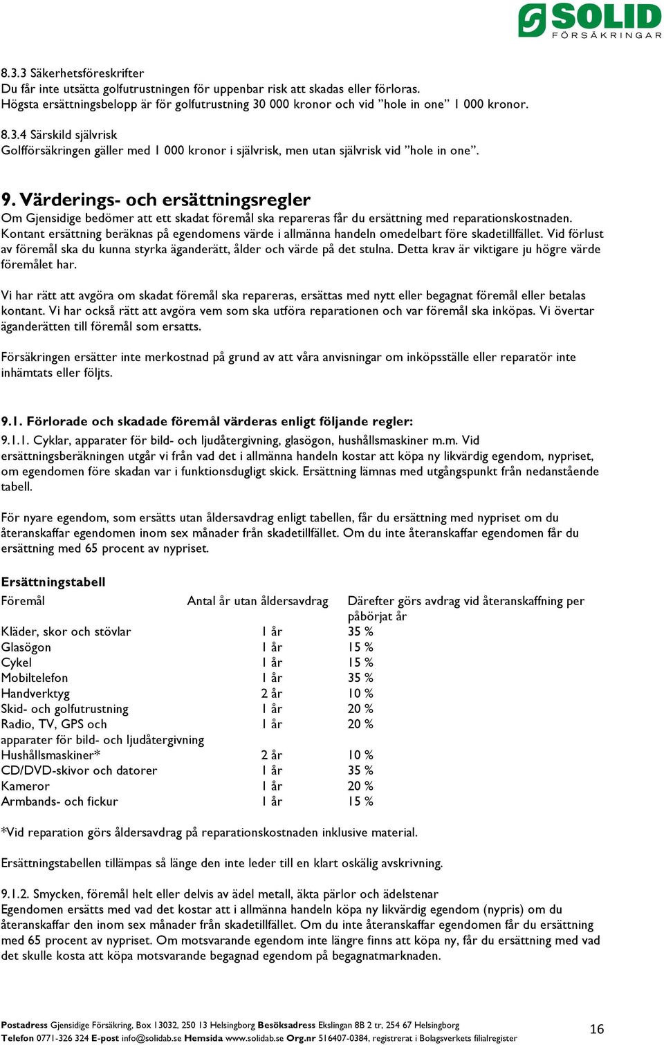 9. Värderings- och ersättningsregler Om Gjensidige bedömer att ett skadat föremål ska repareras får du ersättning med reparationskostnaden.