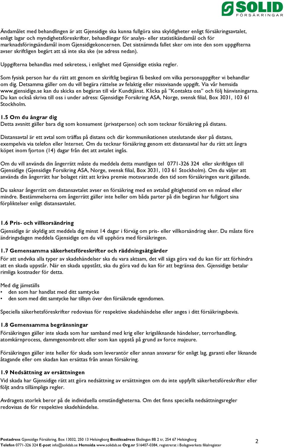 Uppgifterna behandlas med sekretess, i enlighet med Gjensidige etiska regler. Som fysisk person har du rätt att genom en skriftlig begäran få besked om vilka personuppgifter vi behandlar om dig.