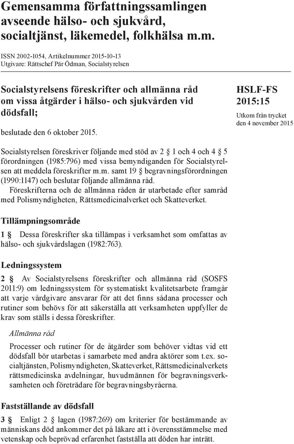 HSLF-FS Utkom från trycket den 4 november 2015 Socialstyrelsen föreskriver följande med stöd av 2 1 och 4 och 4 5 förordningen (1985:796) med vissa bemyndiganden för Socialstyrelsen att meddela