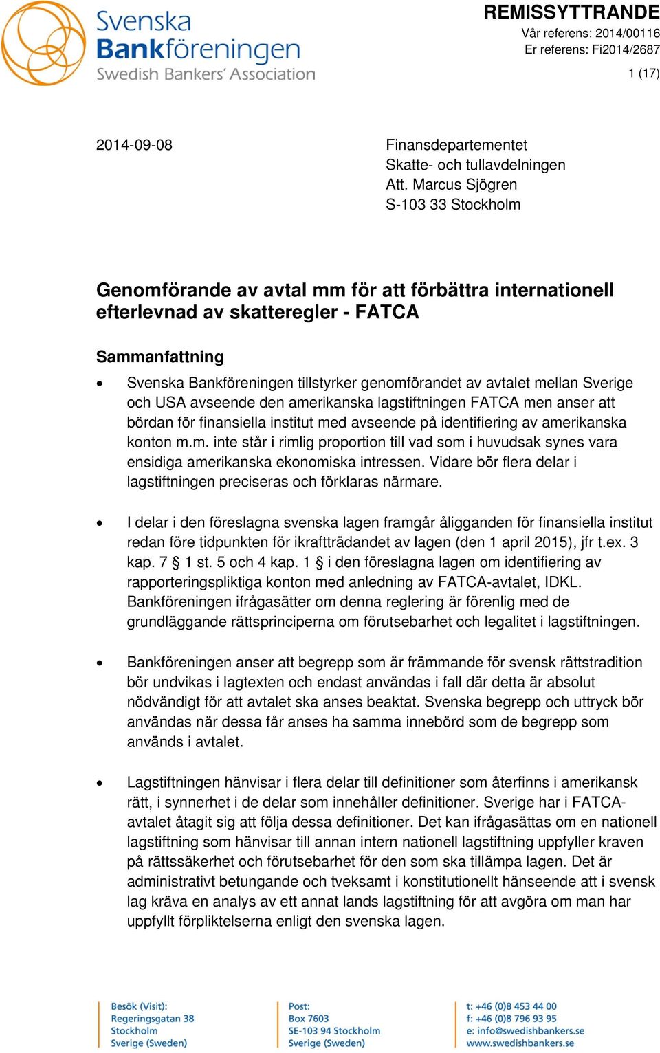 avtalet mellan Sverige och USA avseende den amerikanska lagstiftningen FATCA men anser att bördan för finansiella institut med avseende på identifiering av amerikanska konton m.m. inte står i rimlig proportion till vad som i huvudsak synes vara ensidiga amerikanska ekonomiska intressen.