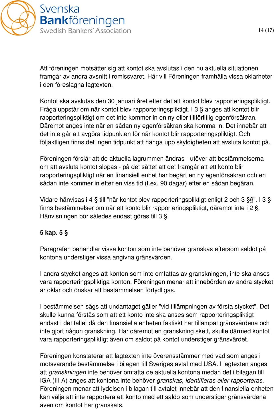 Fråga uppstår om när kontot blev rapporteringspliktigt. I 3 anges att kontot blir rapporteringspliktigt om det inte kommer in en ny eller tillförlitlig egenförsäkran.