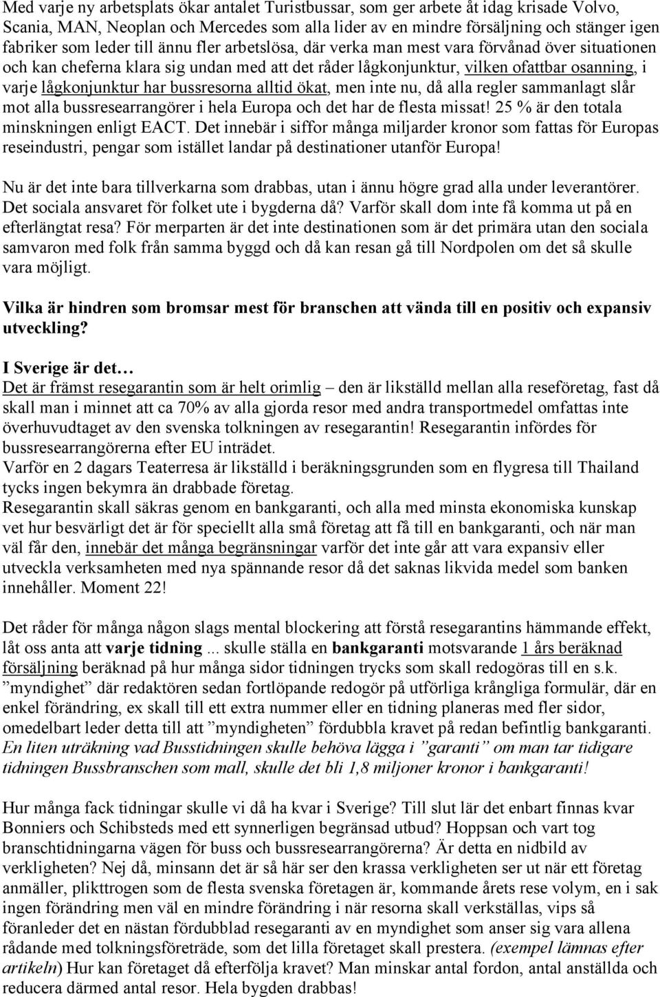 bussresorna alltid ökat, men inte nu, då alla regler sammanlagt slår mot alla bussresearrangörer i hela Europa och det har de flesta missat! 25 % är den totala minskningen enligt EACT.