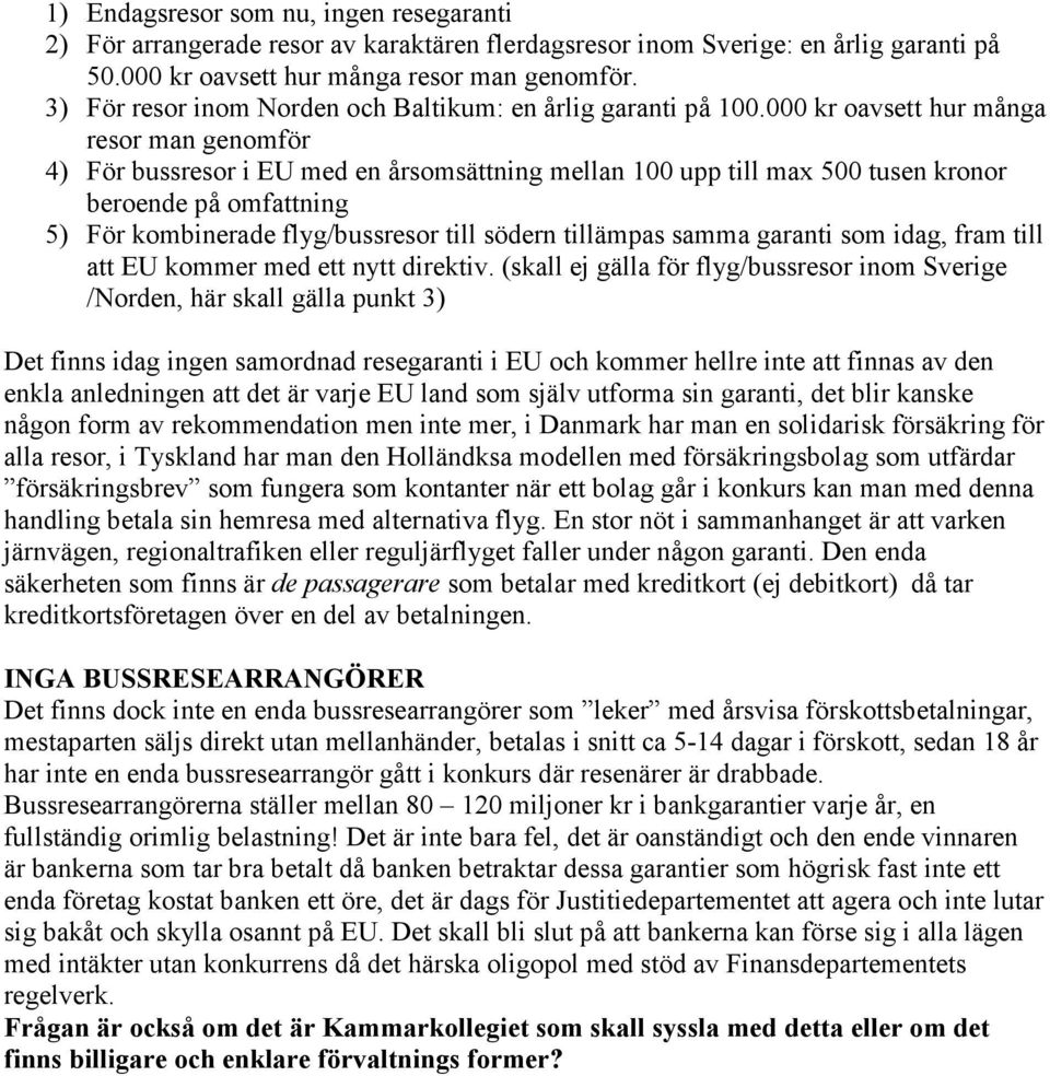 000 kr oavsett hur många resor man genomför 4) För bussresor i EU med en årsomsättning mellan 100 upp till max 500 tusen kronor beroende på omfattning 5) För kombinerade flyg/bussresor till södern