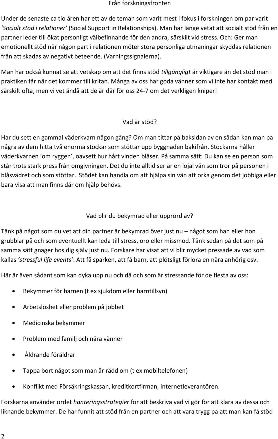 Och: Ger man emotionellt stöd när någon part i relationen möter stora personliga utmaningar skyddas relationen från att skadas av negativt beteende. (Varningssignalerna).