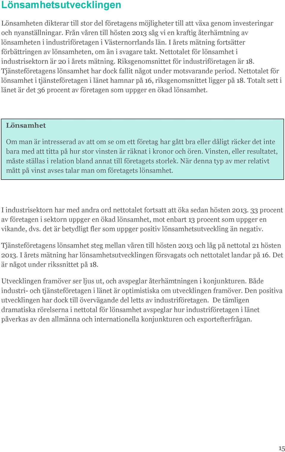 Nettotalet för lönsamhet i industrisektorn är 2 i årets mätning. Riksgenomsnittet för industriföretagen är 18. Tjänsteföretagens lönsamhet har dock fallit något under motsvarande period.