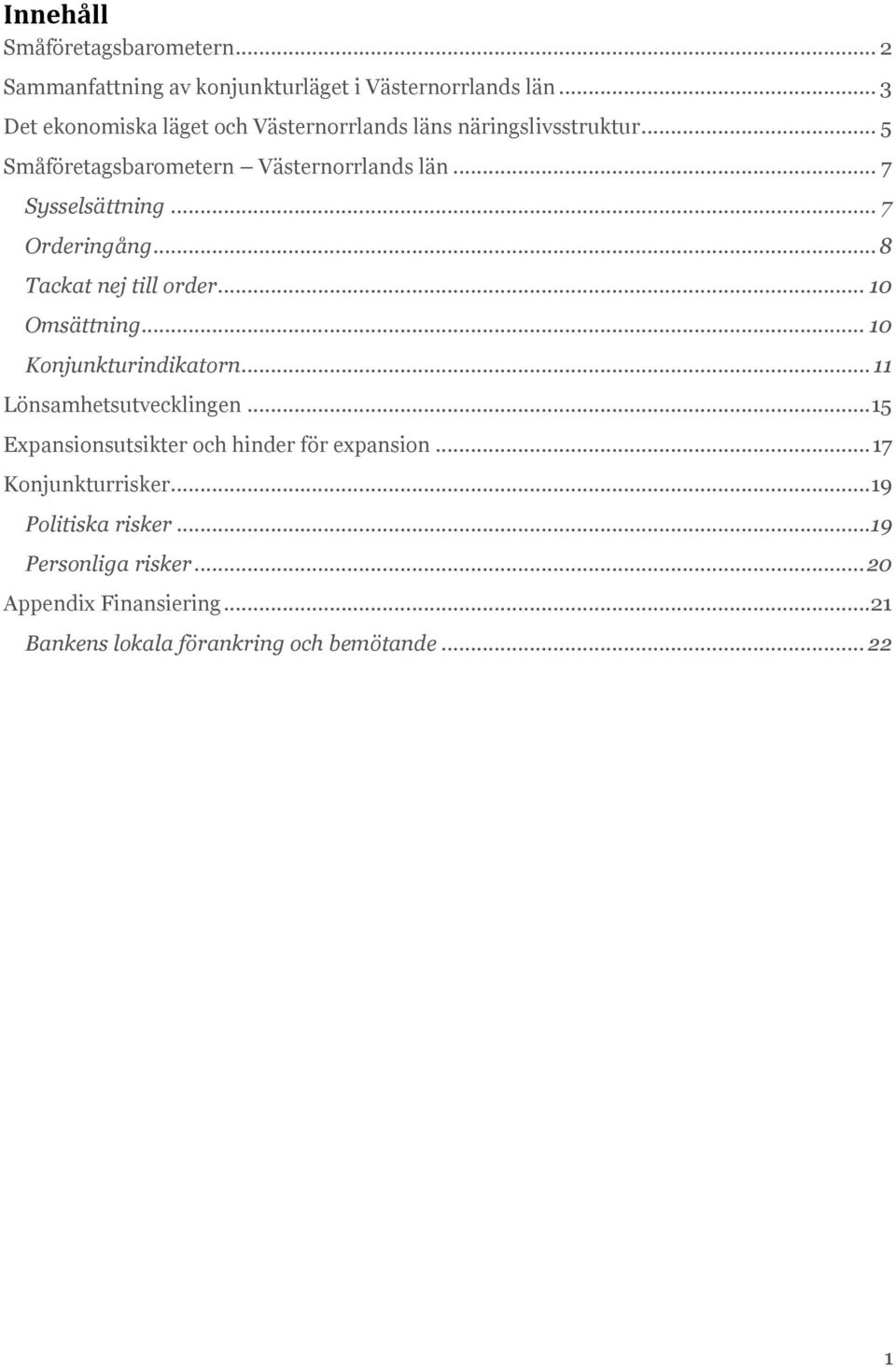 .. 7 Orderingång... 8 Tackat nej till order... 1 Omsättning... 1 Konjunkturindikatorn... 11 Lönsamhetsutvecklingen.
