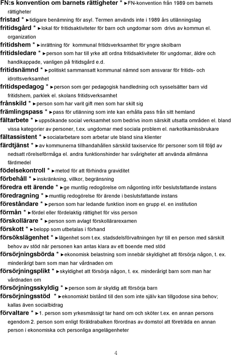 organization fritidshem * inrättning för kommunal fritidsverksamhet för yngre skolbarn fritidsledare * person som har till yrke att ordna fritidsaktiviteter för ungdomar, äldre och handikappade,