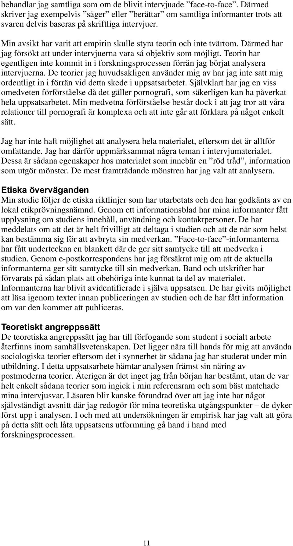 Teorin har egentligen inte kommit in i forskningsprocessen förrän jag börjat analysera intervjuerna.