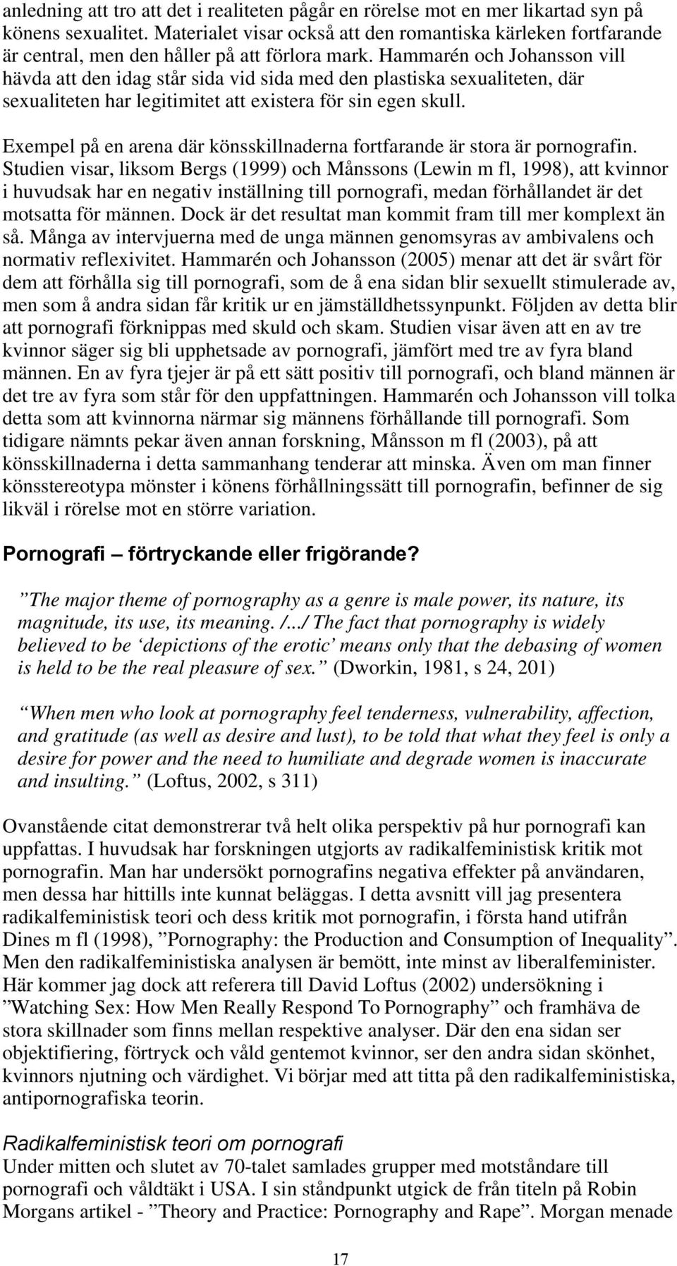 Hammarén och Johansson vill hävda att den idag står sida vid sida med den plastiska sexualiteten, där sexualiteten har legitimitet att existera för sin egen skull.