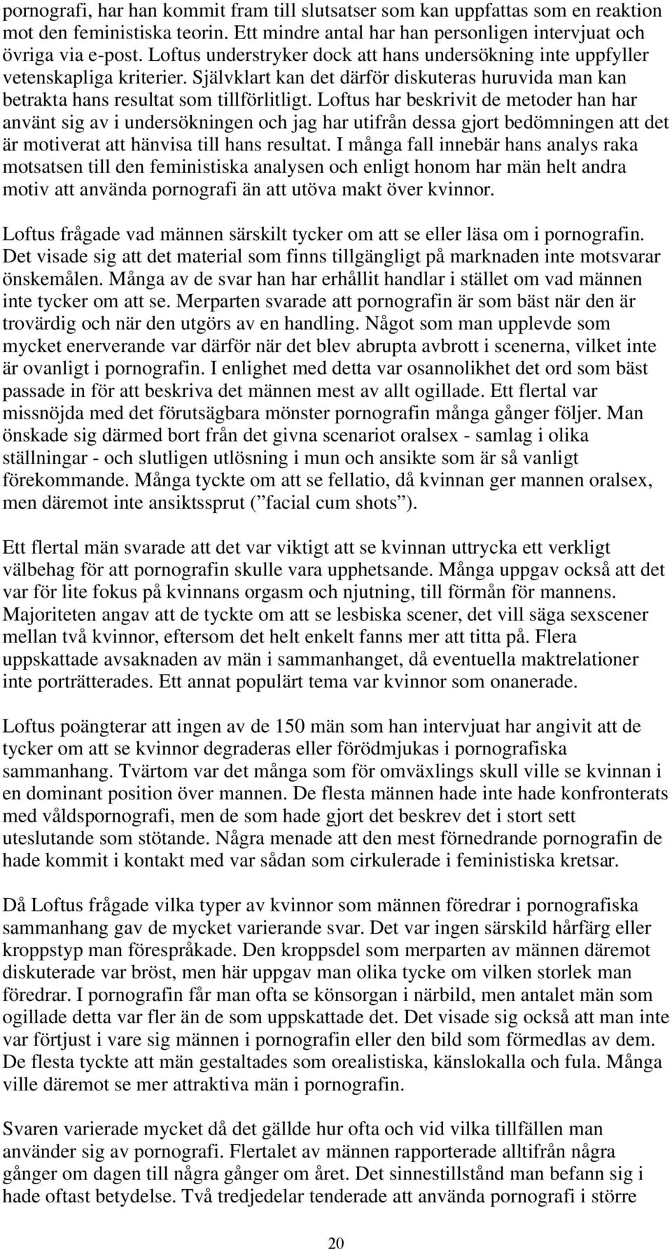 Loftus har beskrivit de metoder han har använt sig av i undersökningen och jag har utifrån dessa gjort bedömningen att det är motiverat att hänvisa till hans resultat.