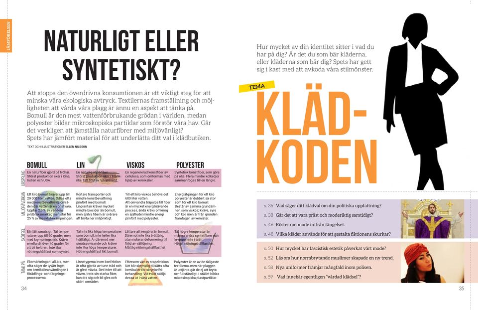 Textilernas framställning och möjligheten att vårda våra plagg är ännu en aspekt att tänka på.